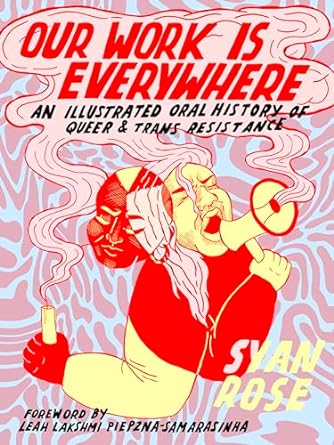 Our Work is Everywhere: An Illustrated Oral History of Queer & Trans Resistance