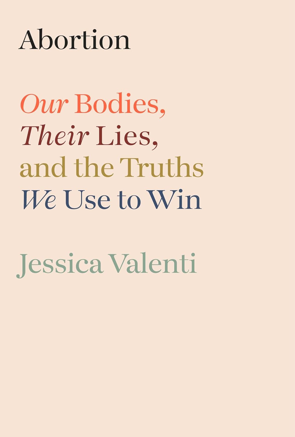 Abortion: Our Bodies, Their Lies, and the Truths We Use to Win