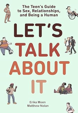 Let's Talk About It: The Teen's Guide to Sex, Relationships, and Being a Human